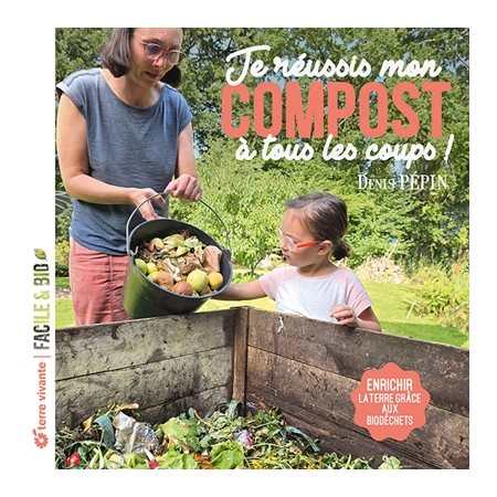 Je réussis mon compost à tous les coups ! : Enrichir la terre grâce aux biodéchets : Facile & bio
