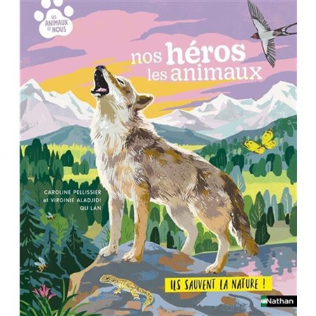 Nos héros les animaux : Ils sauvent la nature ! : Les animaux et nous
