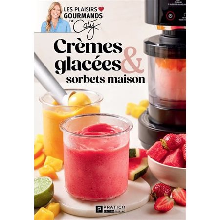 Crèmes glacées  & sorbets maison : Les plaisirs gourmands de Caty