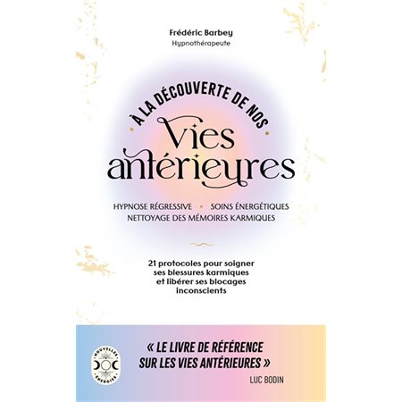 A la découverte de nos vies antérieures : Hypnose régressive, soins énergétiques, nettoyage des mémoires karmiques : 21 protocoles pour soigner ses blessures karmiques et libérer ses blocages inconsc