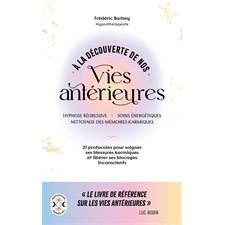 A la découverte de nos vies antérieures : Hypnose régressive, soins énergétiques, nettoyage des mémoires karmiques : 21 protocoles pour soigner ses blessures karmiques et libérer ses blocages inconsc