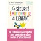 La sécurité émotionnelle de l'enfant : Comment l'aider à se construire grâce au lien d'attachement : Les indispensables des parents d'aujourd'hui