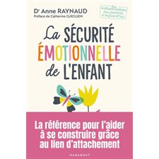 La sécurité émotionnelle de l'enfant : Comment l'aider à se construire grâce au lien d'attachement : Les indispensables des parents d'aujourd'hui