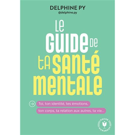 Le guide de ta santé mentale (FP) : Toi, ton identité, tes émotions, ton corps, ta relation aux autres, ta vie ... : Poche Marabout. Psy