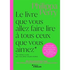 Le livre que vous allez faire lire à tous ceux que vous aimez (et même à ceux que vous aimez un peu moins) : Des conseils sains et percutants pour prendre soin des relations qui comptent le plus pour
