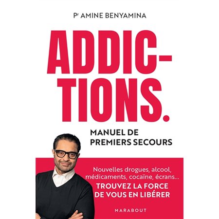 Addictions : Manuel de premiers secours : Nouvelles drogues, alcool, médicaments, cocaïne, écrans ... Trouvez la force de vous en libérer