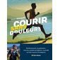 Courir sans douleurs : Progresser en s'entraînant sainement : Prévenir et soigner ses blessures