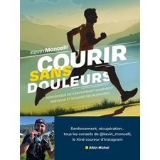 Courir sans douleurs : Progresser en s'entraînant sainement : Prévenir et soigner ses blessures