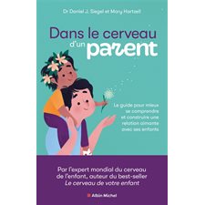 Dans le cerveau d'un parent : Le guide pour mieux se comprendre et construire une relation aimante avec ses enfants