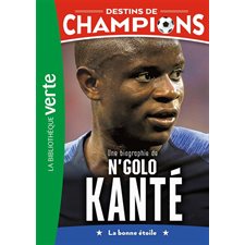 Destins de champions T.22 : Une biographie de N'Golo Kanté : La bonne étoile : Bibliothèque verte : 6-8
