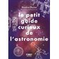 Le petit guide curieux de l'astronomie : Un monde à découvrir : Le petit livre ...