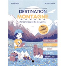 Destination montagne : Mon cahier de jeu des écosystèmes : Mots fléchés; paires; dessin; enquêtes; coloriages