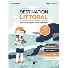 Destination littoral : Mon cahier de jeux des écosystèmes : Intrus; labyrinthes; fils emmêlés; mots codés; points à relier