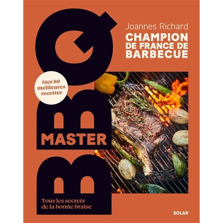Master BBQ : Mes 80 meilleures recettes : Tous les secrets de la bonne braise