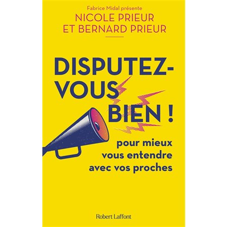Disputez-vous bien ! : Pour mieux vous entendre avec vos proches