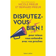 Disputez-vous bien ! : Pour mieux vous entendre avec vos proches