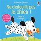 Ne chatouille pas le chien ! : Sinon il va aboyer ... : Je touche, j'écoute : Livre cartonné