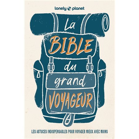 La bible du grand voyageur (Lonely planet) : 6e édition : Les astuces indispensables pour voyager mieux avec moins