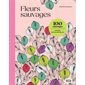 Fleurs sauvages : 100 coloriages, pages détachables : Harmonie