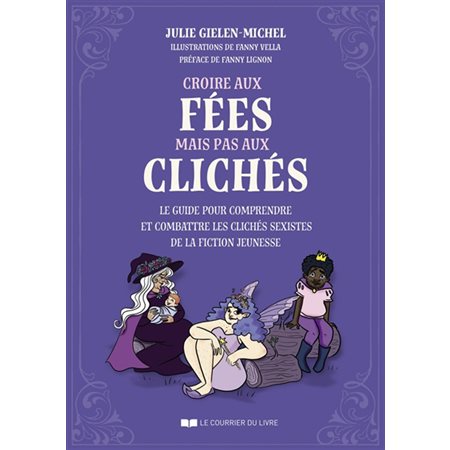 Croire aux fées mais pas aux clichés : Le guide pour comprendre et combattre les clichés sexistes de la fiction jeunesse