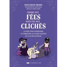Croire aux fées mais pas aux clichés : Le guide pour comprendre et combattre les clichés sexistes de la fiction jeunesse