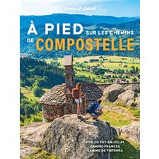 A pied sur les chemins de Compostelle (Lonely planet) : 1re édition : Voie du Puy-en-Velay, camino Francés, camino de Fisterra