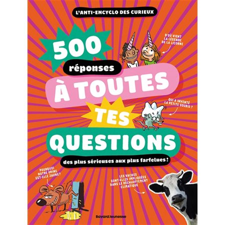 500 réponses à toutes tes questions : Des plus sérieuses aux plus farfelues ! : L'anti-encyclo des curieux