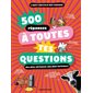 500 réponses à toutes tes questions : Des plus sérieuses aux plus farfelues ! : L'anti-encyclo des curieux