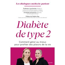Diabète de type 2 : comment gérer au mieux pour profiter des plaisirs de la vie : les dialogues médecin-patient