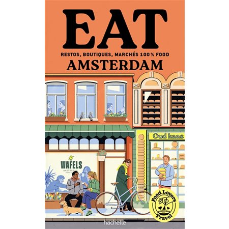 Food lovers travel : eat Amsterdam : restos, boutiques, marchés 100 % food