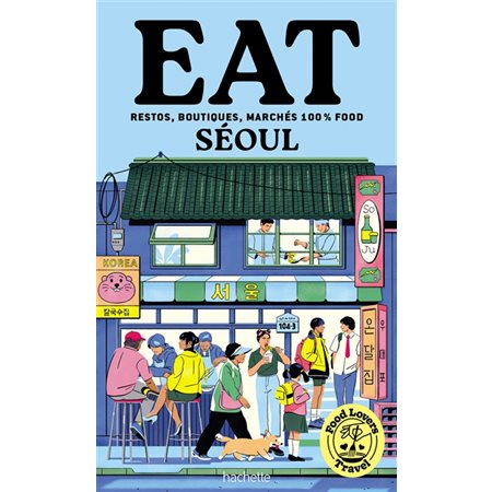 Food lovers travel : eat Séoul : restos, boutiques, marchés 100 % food