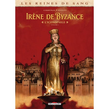 Les reines de sang. Irène de Byzance, l'iconophile T.01 : Bande dessinée