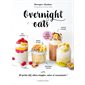 Overnight oats : 40 petits déj' ultra-simples, sains et rassasiants ! : je les prépare en 2 minutes le soir !