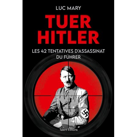 Tuer Hitler : les 42 tentatives d'assassinat du Führer