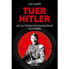 Tuer Hitler : les 42 tentatives d'assassinat du Führer