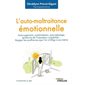 L'auto-maltraitance émotionnelle : auto-jugement, autolimitation, auto-sabotage, syndrome de l'imposteur, culpabilité... : stopper les souffrances que l'on s'inflige à soi-même, Comprendre et agir