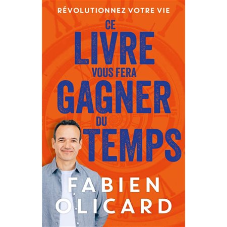 Ce livre vous fera gagner du temps : révolutionnez votre vie