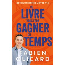 Ce livre vous fera gagner du temps : révolutionnez votre vie