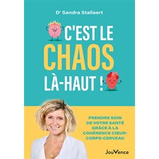 C'est le chaos là-haut ! : prendre soin de votre santé grâce à la cohérence coeur-corps-cerveau