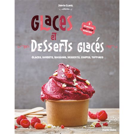 Glaces et desserts glacés : glaces, sorbets, boissons, desserts, coupes, toppings : 50 recettes avec ou sans sorbetière