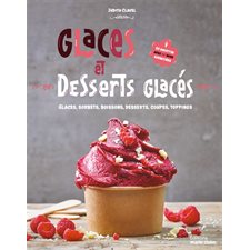 Glaces et desserts glacés : glaces, sorbets, boissons, desserts, coupes, toppings : 50 recettes avec ou sans sorbetière