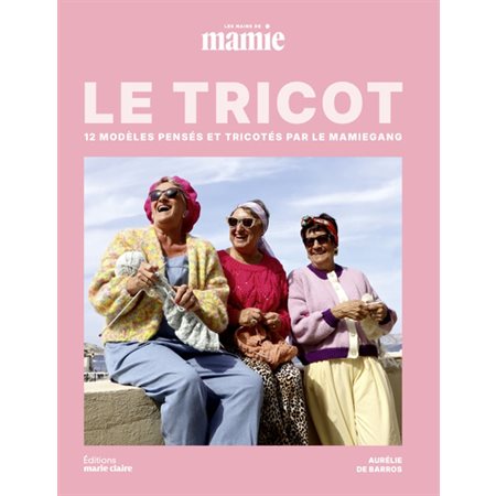 Le tricot : 12 modèles pensés et tricotés par le Mamiegang : Les mains de Mamie