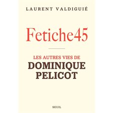 Fetiche45 : les autres vies de Dominique Pelicot