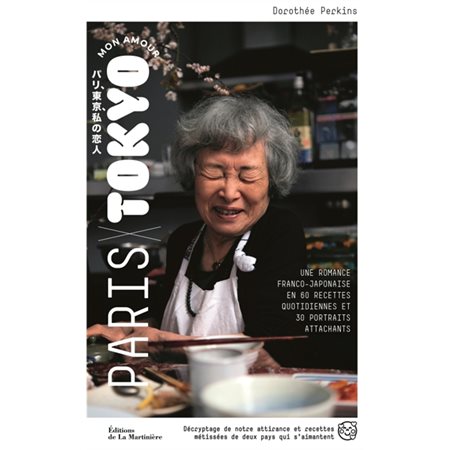 Paris-Tokyo mon amour : Une romance franco-japonaise en 60 recettes quotidiennes et 30 portraits attachants : Décryptage de notre attirance et recettes métissées de deux pays qui s'aimantent