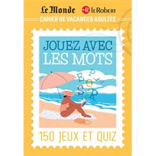 Cahier de vacances adulte : Le Monde Le Robert pour jouer avec les mots : 150 jeux et quiz