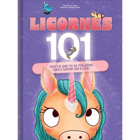 Licornes 101 : Tout ce que tu as toujours voulu savoir sur elles ! : Couverture rigide