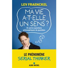 Ma vie a-t-elle un sens ? : Et autres questions philosophiques du quotidien