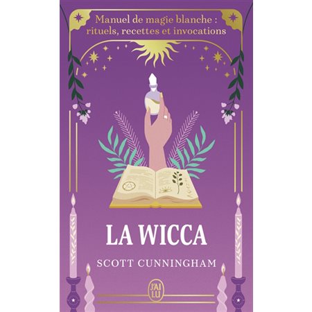 La wicca (FP) : Manuel de magie blanche : Rituels, recettes et invocations : J'ai lu. Bien-être. Développement spirituel