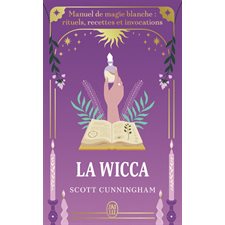 La wicca (FP) : Manuel de magie blanche : Rituels, recettes et invocations : J'ai lu. Bien-être. Développement spirituel