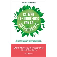 Calmer les douleurs par la naturopathie : 65 protocoles pour soulager ballonnements, mal de dos, tendinites, cystites, arthroses, zona ...,